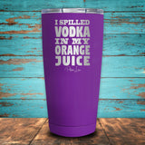 I Spilled Vodka In My Orange Juice Coated Drinkware