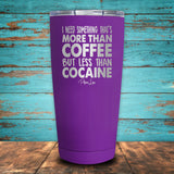 I Need Something More Than Coffee But Less Than Cocaine Coated Drinkware