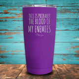 This Is Probably The Blood Of My Enemies Coated Drinkware