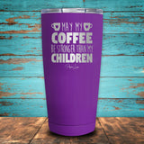 May My Coffee Be Stronger Than My Children Coated Drinkware