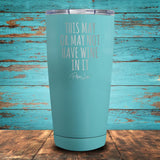 This May Or May Not Have Wine In It Coated Drinkware