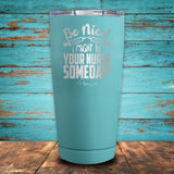 Be Nice! I Might Be Your Nurse Someday! Coated Drinkware