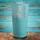 Size Matters Coffee Coated Drinkware