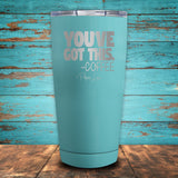 You've Got This Coffee Coated Drinkware