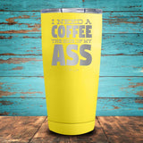 I Need A Coffee The Size Coated Drinkware