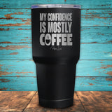 My Confidence Is Mostly Coffee Coated Drinkware