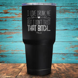 I Love Drunk Me Coated Drinkware
