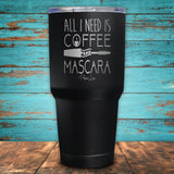 All I Need Is Coffee and Mascara Coated Drinkware