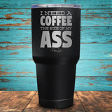 I Need A Coffee The Size Coated Drinkware