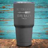 Better Late Than Ugly Coated Drinkware