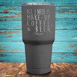 All I Need is Make-Up, Coffee, & Beer Coated Drinkware
