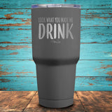 Look What You Made Me Drink Coated Drinkware
