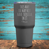 This May Or May Not Have Tequila In It Coated Drinkware