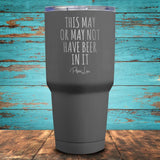 This May Or May Not Have Beer In It Coated Drinkware
