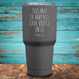 This May Or May Not Have Vodka In It Coated Drinkware
