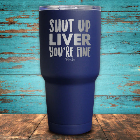 Shut Up Liver, You're Fine Coated Drinkware
