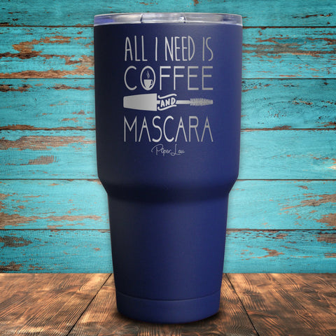 All I Need Is Coffee and Mascara Coated Drinkware