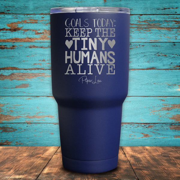 Goals Today Keep The Tiny Humans Alive Coated Drinkware