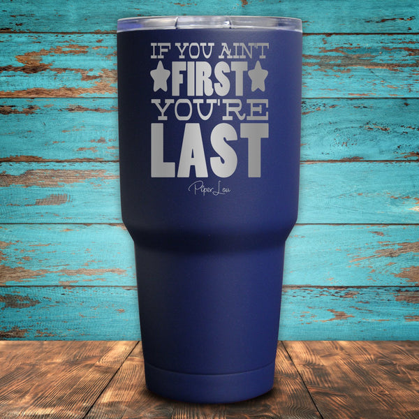 If You Ain't First You're Last Coated Drinkware