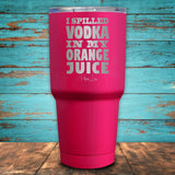 I Spilled Vodka In My Orange Juice Coated Drinkware