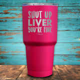 Shut Up Liver, You're Fine Coated Drinkware