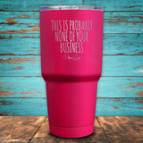 This Is Probably None Of Your Business Coated Drinkware