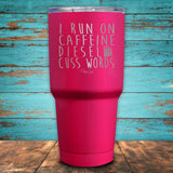 I Run on Caffeine, Diesel, & Cuss Words Coated Drinkware