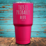 This Is Probably Beer Coated Drinkware