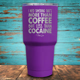 I Need Something More Than Coffee But Less Than Cocaine Coated Drinkware