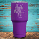 This May Or May Not Have Whiskey In It Coated Drinkware