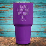 This May Or May Not Have Wine In It Coated Drinkware