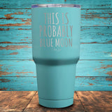 This Is Probably Blue Moon Coated Drinkware
