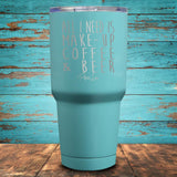 All I Need is Make-Up, Coffee, & Beer Coated Drinkware