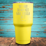 This May Or May Not Have Tequila In It Coated Drinkware