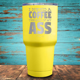 I Need A Coffee The Size Coated Drinkware