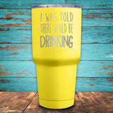 I Was Told There Would Be Drinking Coated Drinkware