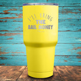 I'll Bring the Bail Money Coated Drinkware