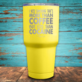 I Need Something More Than Coffee But Less Than Cocaine Coated Drinkware
